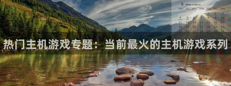 蓝冠娱乐平台官方网站：热门主机游戏专题：当前最火的主机游戏系